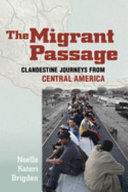 The migrant passage : clandestine journeys from Central America / Noelle Kateri Brigden.