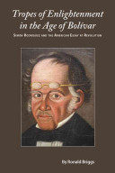 Tropes of enlightenment in the age of Bolívar : Simón Rodríguez and the American essay at Revolution /