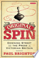 Original spin : Downing Street and the press in Victorian Britain / Paul Brighton.