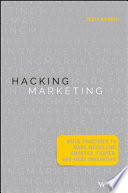 Hacking marketing : agile practices to make marketing smarter, faster, and more innovative /