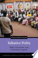 Talkative polity : radio, domination, and citizenship in Uganda /