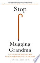 Stop mugging grandma : the 'generation wars' and why boomer blaming won't solve anything / Jennie Bristow.