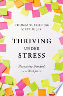 Thriving under stress : harnessing demands in the workplace /