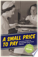 A small price to pay : consumer culture on the Canadian home front, 1939-45 /