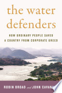 The water defenders : how ordinary people saved a country from corporate greed / Robin Broad and John Cavanagh.