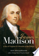 James Madison a son of Virginia & a founder of the nation /
