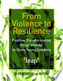 From Violence to Resilience : Positive Transformative Programmes to Grow Young Leaders.