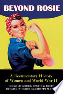 Beyond Rosie : a documentary history of women and World War II / edited by Julia Brock, Jennifer W. Dickey, Richard J.W. Harker, and Catherine M. Lewis.