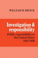 Investigation and responsibility : public responsibility in the United States, 1865-1900 / William R. Brock.