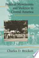 Political movements and violence in Central America / Charles D. Brockett.