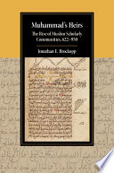 Muhammad's heirs : the rise of Muslim scholarly communities, 622-950 / Jonathan E. Brockopp.