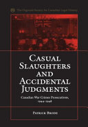 Casual slaughters and accidental judgments : Canadian war crimes prosecutions, 1944-1948 / Patrick Brode.