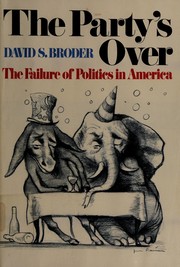 The party's over ; the failure of politics in America / [by] David S. Broder.