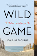 Wild game : my mother, her secret, and me /