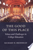 The good of this place : values and challenges in college education /