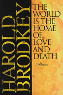 The world is the home of love and death : stories / Harold Brodkey.