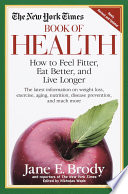 The New York Times book of health : how to feel fitter, eat better, and live longer / Jane E. Brody and reporters of the New York Times ; edited by Nicholas Wade ; introduction by Jane E. Brody.