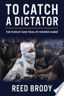 To catch a dictator : the pursuit and trial of Hissène Habré / Reed Brody.