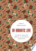 On romantic love : simple truths about a complex emotion /