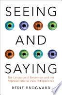 Seeing and saying : the language of perception and the representational view of experience / Berit Brogaard.