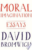 Moral Imagination : essays / David Bromwich.