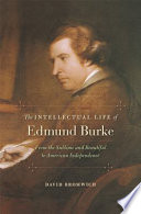 The intellectual life of Edmund Burke : from the sublime and beautiful to American independence / David Bromwich.