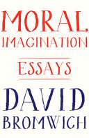 Moral imagination / David Bromwich.
