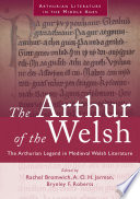 The Arthur of the Welsh The Arthurian Legend in Medieval Welsh Literature.