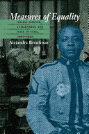 Measures of equality : social science, citizenship, and race in Cuba, 1902-1940 /