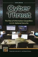 Cyber threat : the rise of information geopolitics in U.S. national security / Chris Bronk.