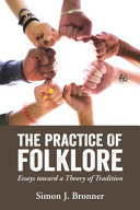 The practice of folklore : essays toward a theory of tradition /