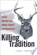 Killing tradition : inside hunting and animal rights controversies / Simon J. Bronner.