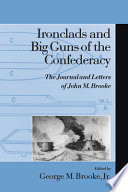 Ironclads and Big Guns of the Confederacy : The Journal and Letters of John M. Brooke / edited by George M. Brooke, Jr.