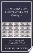 The American civil rights movement, 1865-1950 : black agency and people of good will /