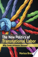 The new politics of transnational labor : why some alliances succeed /