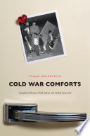 Cold War comforts : Canadian women, child safety, and global insecurity, 1945-1975 /