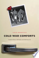 Cold War comforts : Canadian women, child safety, and global insecurity, 1945-1975 / Tarah Brookfield.