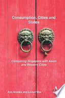 Consumption, cities, and states : comparing Singapore with Asian and western cities / Ann Brooks and Lionel Wee.