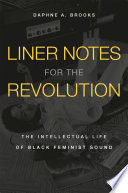 Liner notes for the revolution : the intellectual life of black feminist sound /