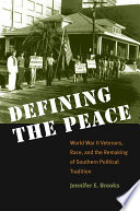 Defining the peace : World War II veterans, race, and the remaking of Southern political tradition / Jennifer E. Brooks.