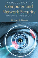 Introduction to computer and network security : navigating shades of gray / Richard R. Brooks, Clemson University, South Carolina, USA.