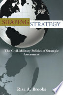 Shaping strategy : the civil-military politics of strategic assessment /