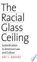 The Racial glass ceiling : subordination in american law and culture  / Roy L. Brooks.