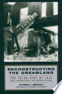 Reconstructing the Dreamland : the Tulsa riot of 1921 : race, reparations, and reconcilation / Alfred L. Brophy.