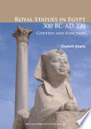 Royal statues in Egypt 300 BC-AD 220 : context and function / Elizabeth Brophy.