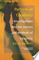 Patterns of creativity : investigations into the sources and methods of creativity / Kevin Brophy.