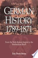 German history 1789-1871 : from the Holy Roman Empire to the Bismarckian Reich / Eric Dorn Brose.