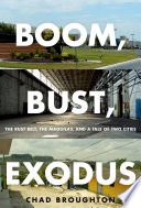 Boom, bust, exodus : the Rust Belt, the Maquilas, and a tale of two cities / Chad Broughton.