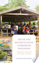 Truth and Reconciliation Commission processes : learning from the Solomon Islands / Karen Brounéus.