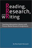 Reading, research, and writing : teaching Information literacy with process-based research assignments / by Mary Snyder Broussard.